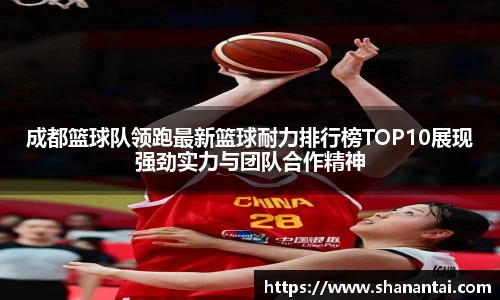成都篮球队领跑最新篮球耐力排行榜TOP10展现强劲实力与团队合作精神