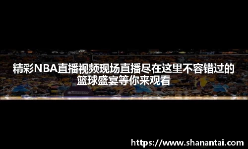 精彩NBA直播视频现场直播尽在这里不容错过的篮球盛宴等你来观看